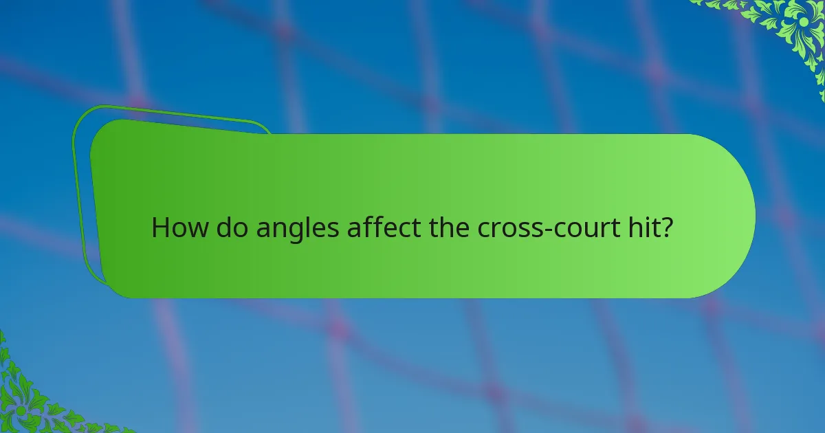 How do angles affect the cross-court hit?