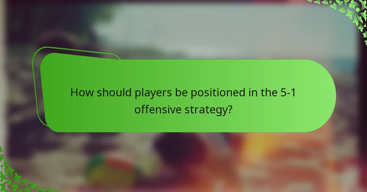 How should players be positioned in the 5-1 offensive strategy?