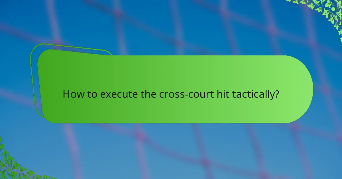 How to execute the cross-court hit tactically?