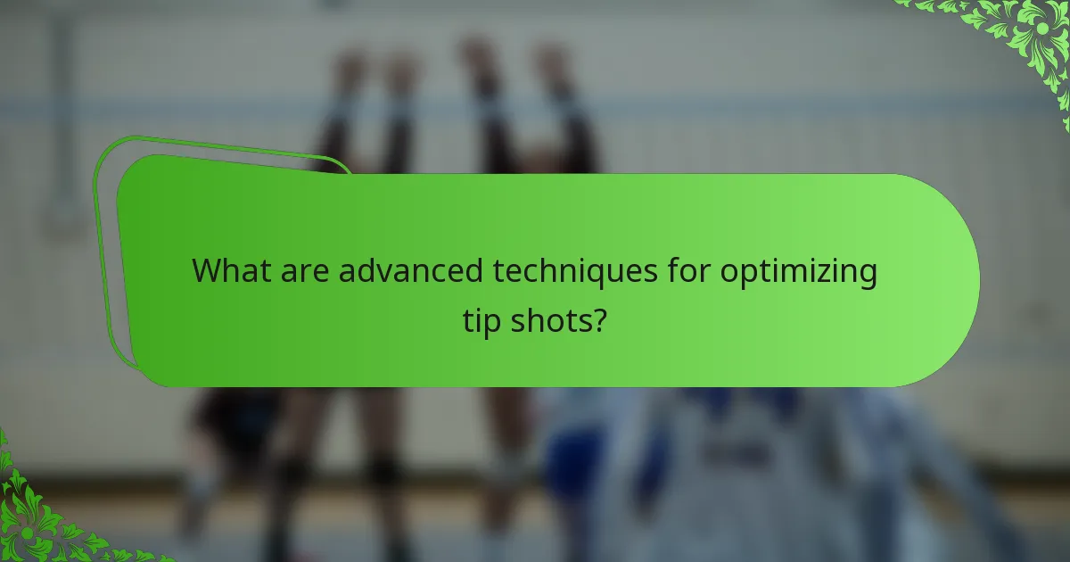 What are advanced techniques for optimizing tip shots?