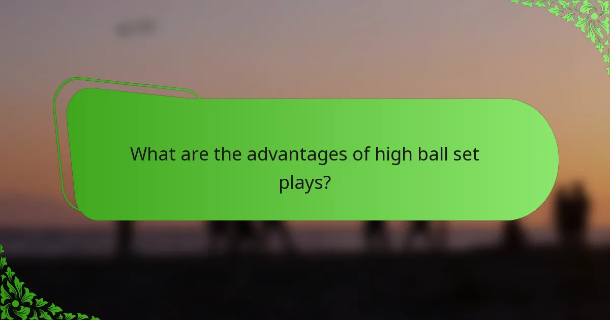 What are the advantages of high ball set plays?