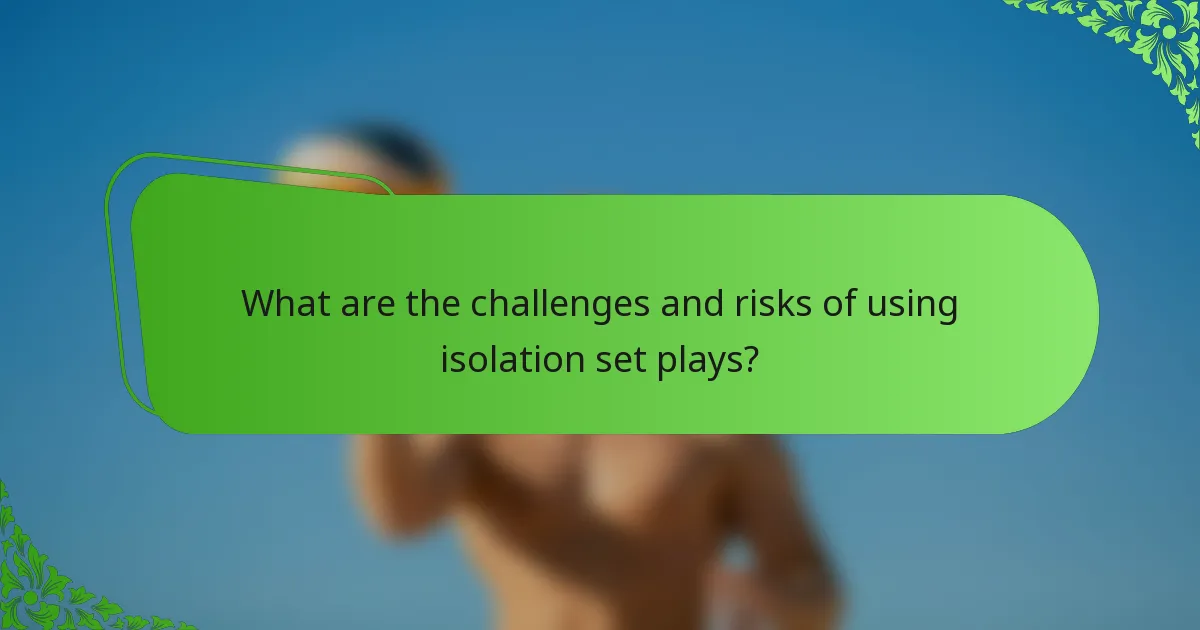 What are the challenges and risks of using isolation set plays?