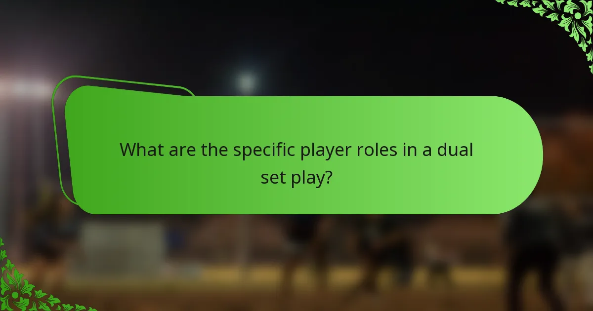 What are the specific player roles in a dual set play?
