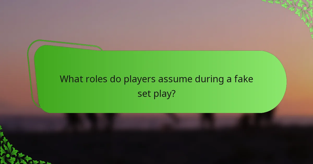 What roles do players assume during a fake set play?