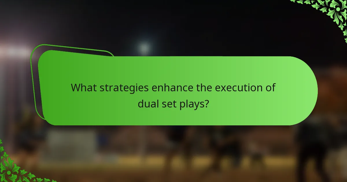 What strategies enhance the execution of dual set plays?