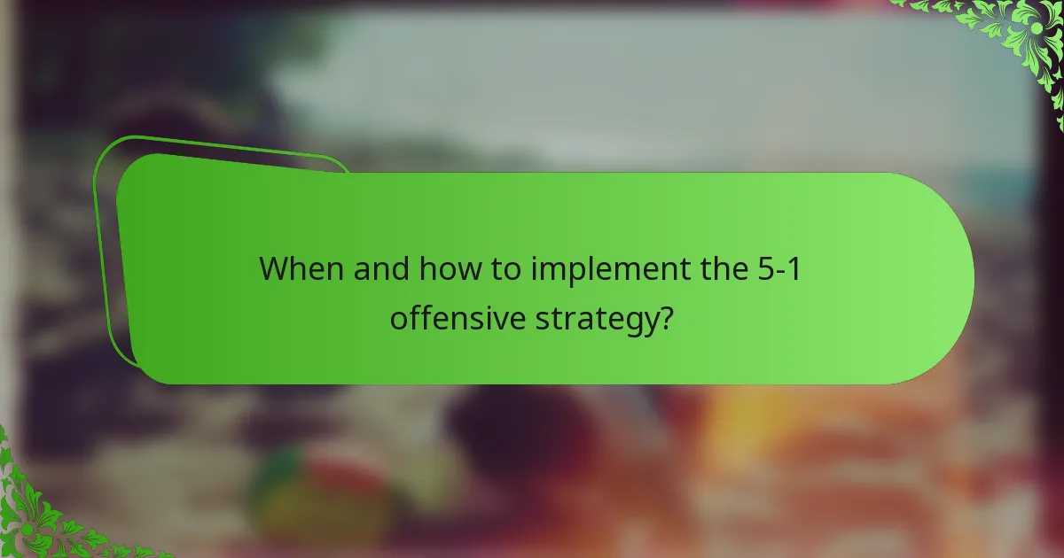 When and how to implement the 5-1 offensive strategy?